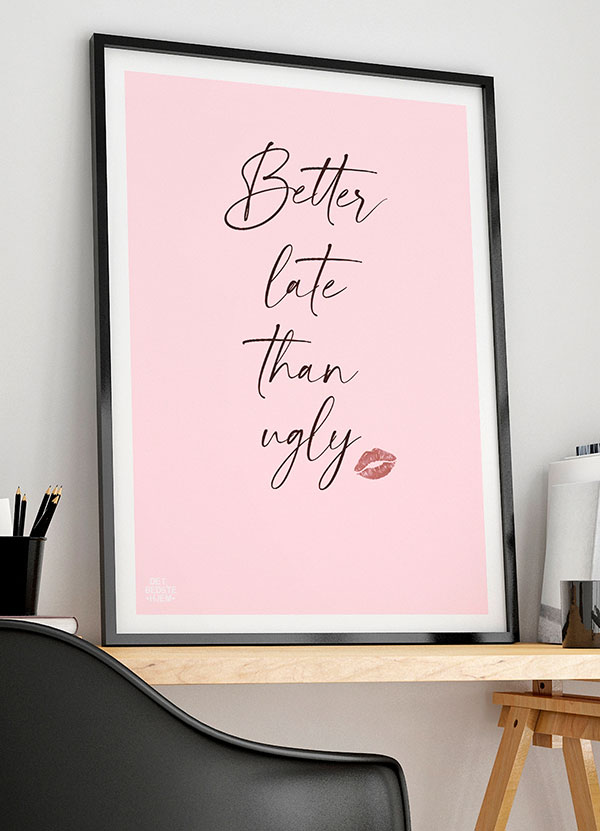 Better Late Than Ugly Plakat 199 - Det Bedste Hjem Plakater